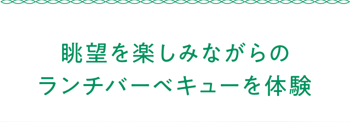 眺望を楽しみながらのランチバーベキューを体験